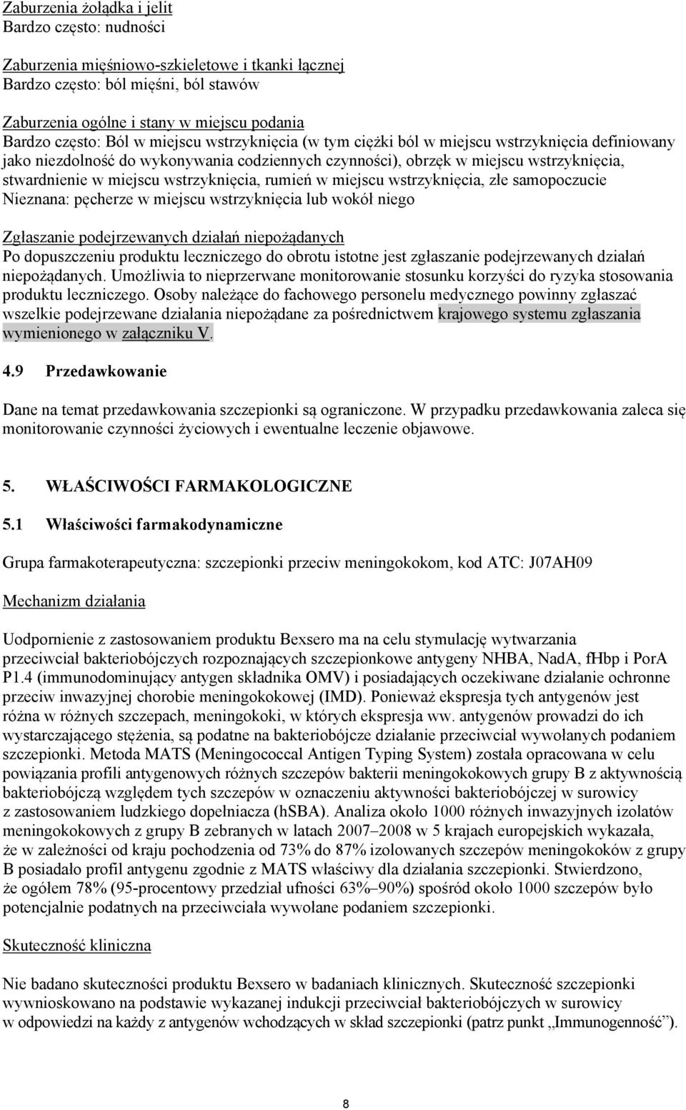 wstrzyknięcia, rumień w miejscu wstrzyknięcia, złe samopoczucie Nieznana: pęcherze w miejscu wstrzyknięcia lub wokół niego Zgłaszanie podejrzewanych działań niepożądanych Po dopuszczeniu produktu
