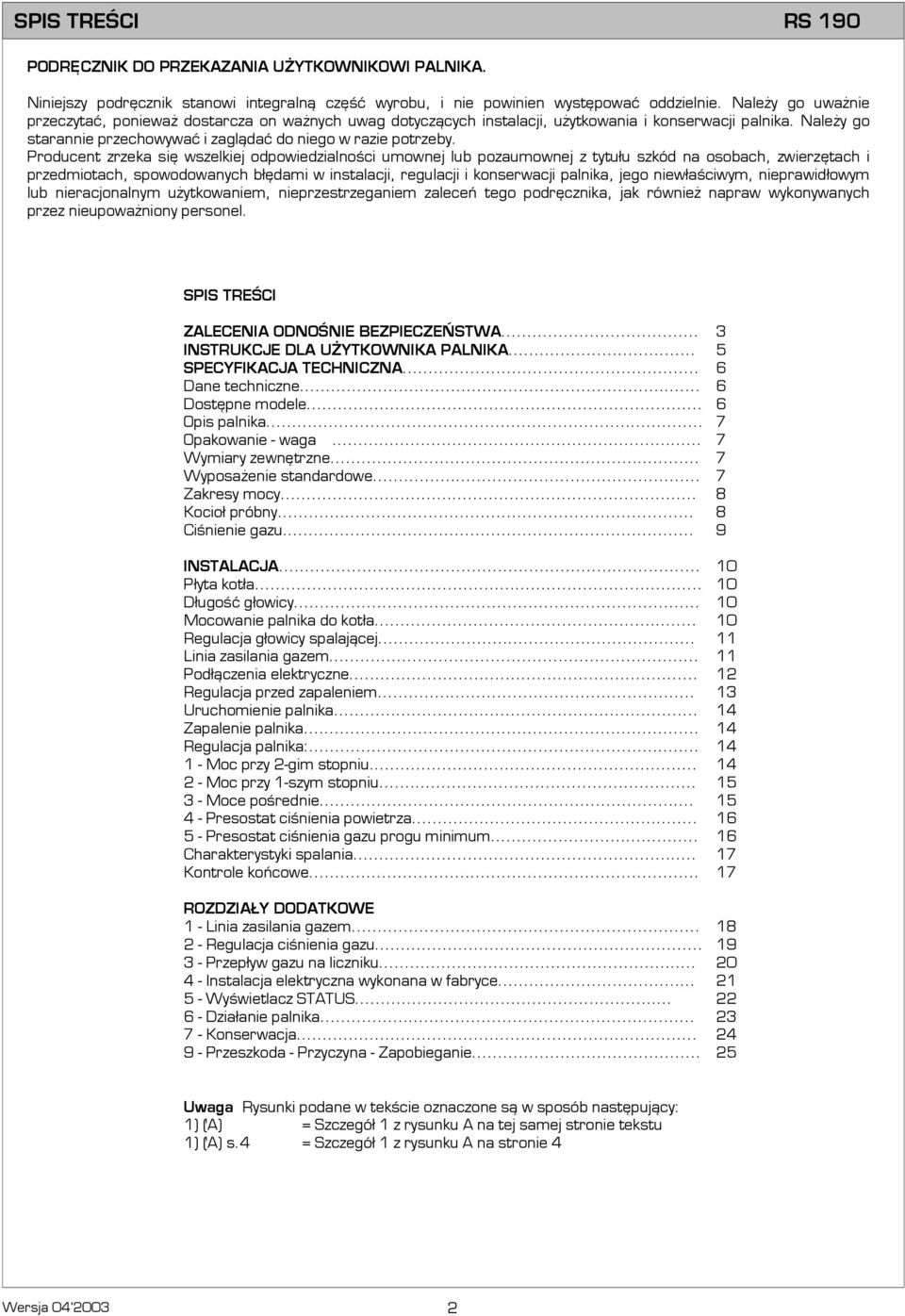Producent zrzeka się wszelkiej odpowiedzialności umownej lub pozaumownej z tytułu szkód na osobach, zwierzętach i przedmiotach, spowodowanych błędami w instalacji, regulacji i konserwacji palnika,