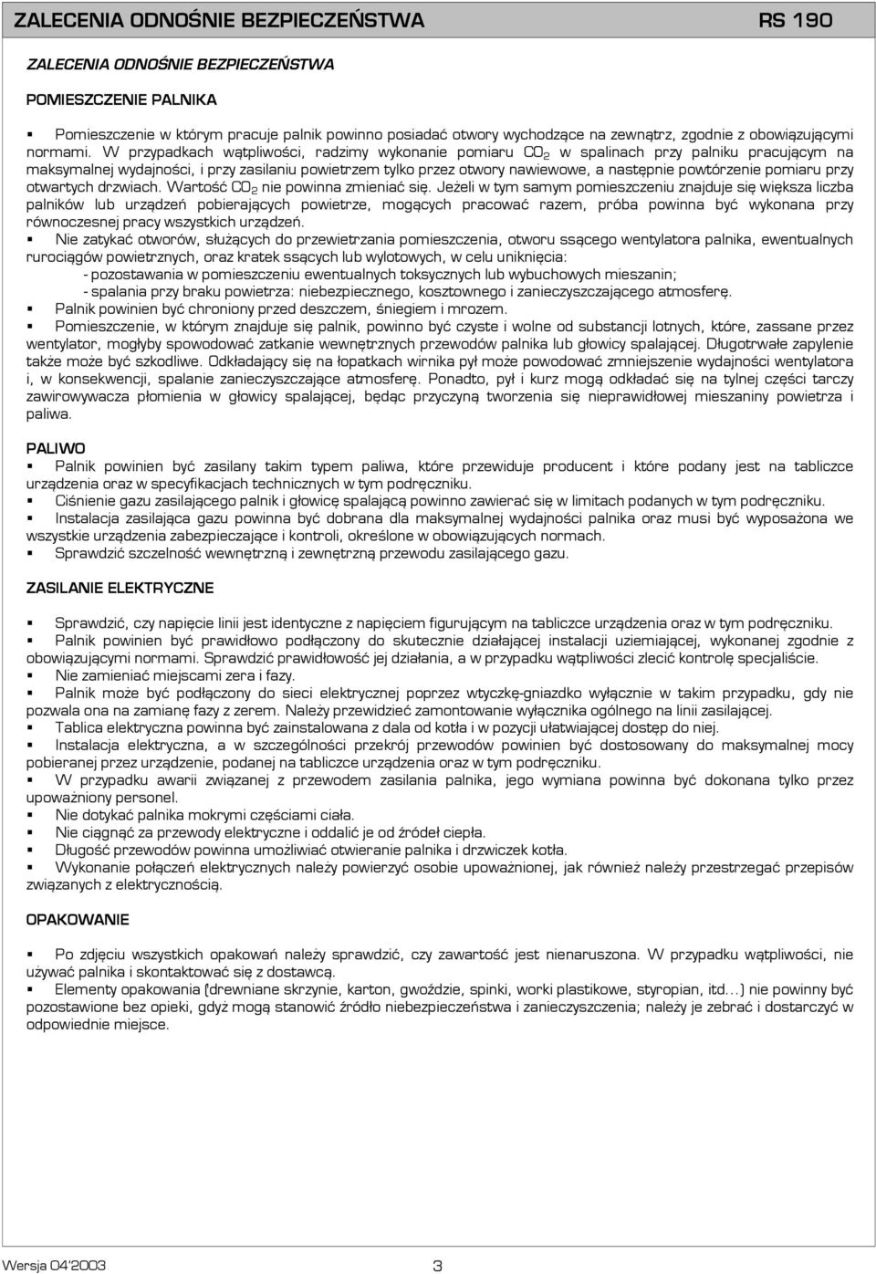 W przypadkach wątpliwości, radzimy wykonanie pomiaru CO 2 w spalinach przy palniku pracującym na maksymalnej wydajności, i przy zasilaniu powietrzem tylko przez otwory nawiewowe, a następnie