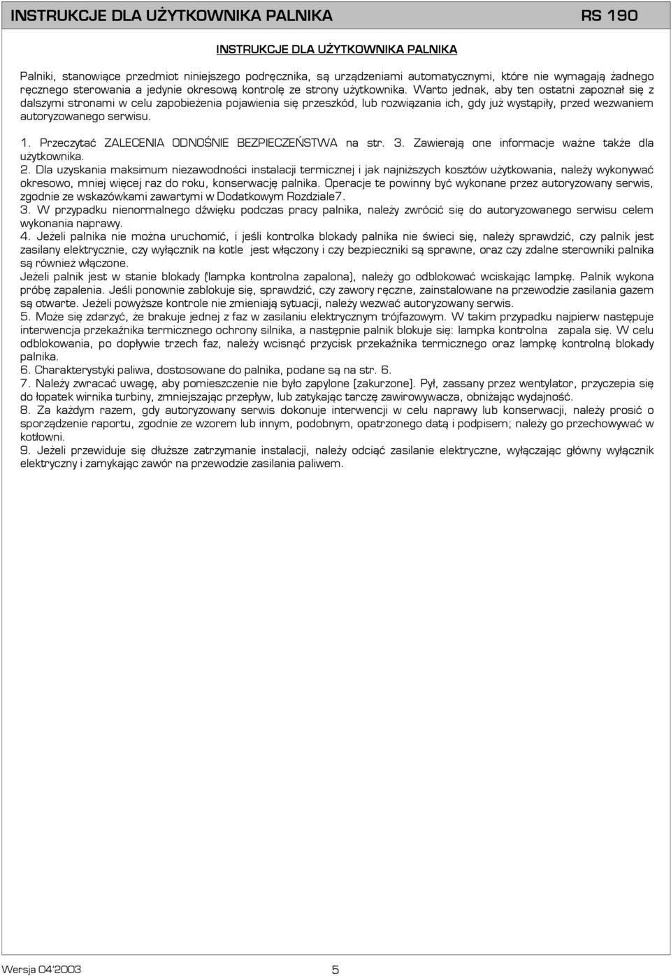 Warto jednak, aby ten ostatni zapoznał się z dalszymi stronami w celu zapobieżenia pojawienia się przeszkód, lub rozwiązania ich, gdy już wystąpiły, przed wezwaniem autoryzowanego serwisu. 1.