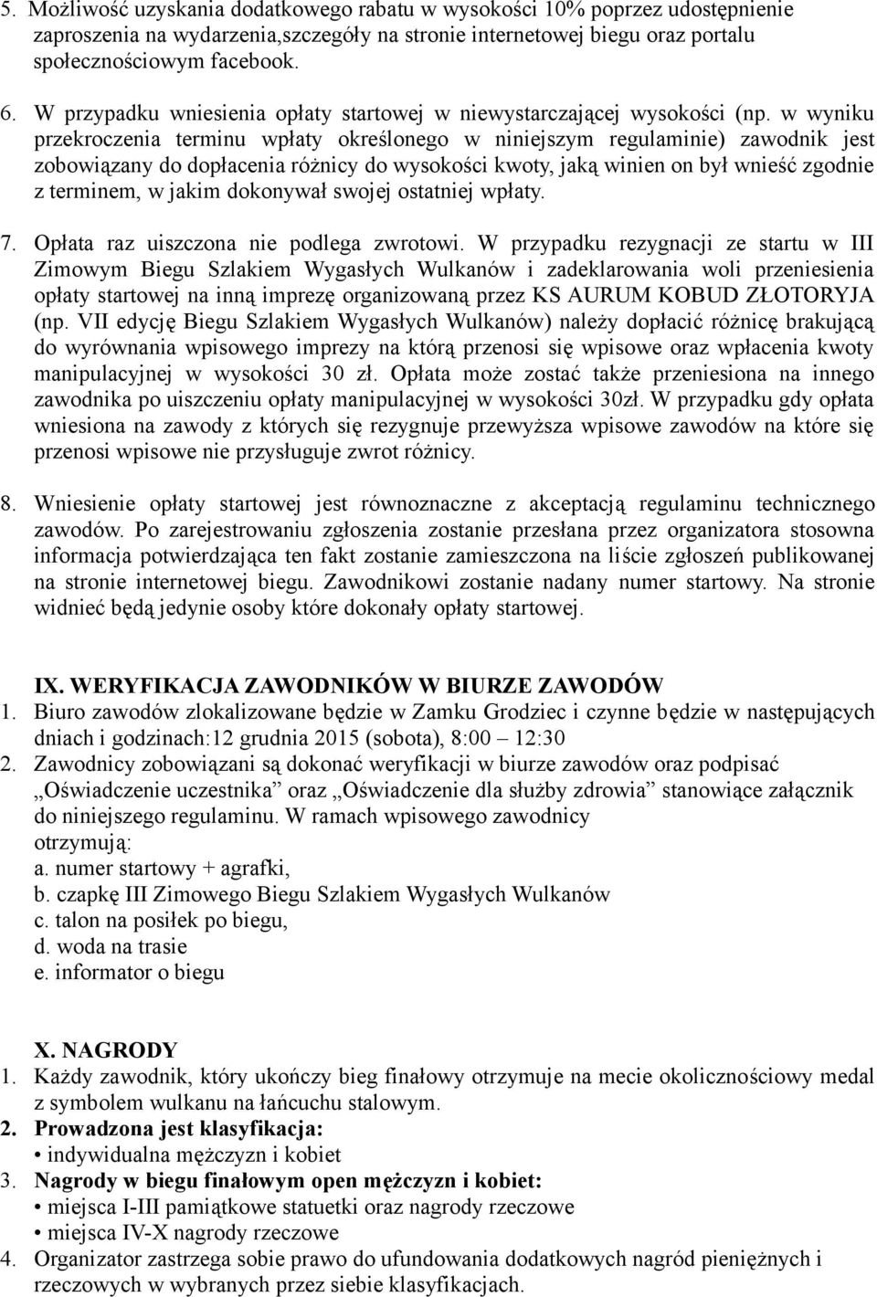 w wyniku przekroczenia terminu wpłaty określonego w niniejszym regulaminie) zawodnik jest zobowiązany do dopłacenia różnicy do wysokości kwoty, jaką winien on był wnieść zgodnie z terminem, w jakim