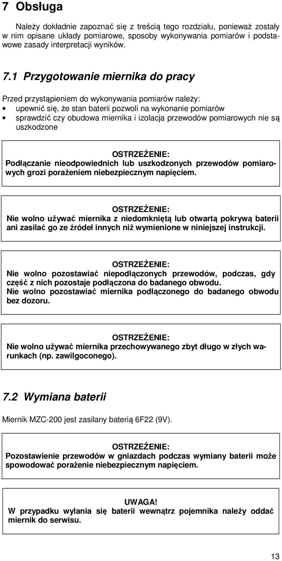 pomiarowych nie są uszkodzone OSTRZEŻENIE: Podłączanie nieodpowiednich lub uszkodzonych przewodów pomiarowych grozi porażeniem niebezpiecznym napięciem.