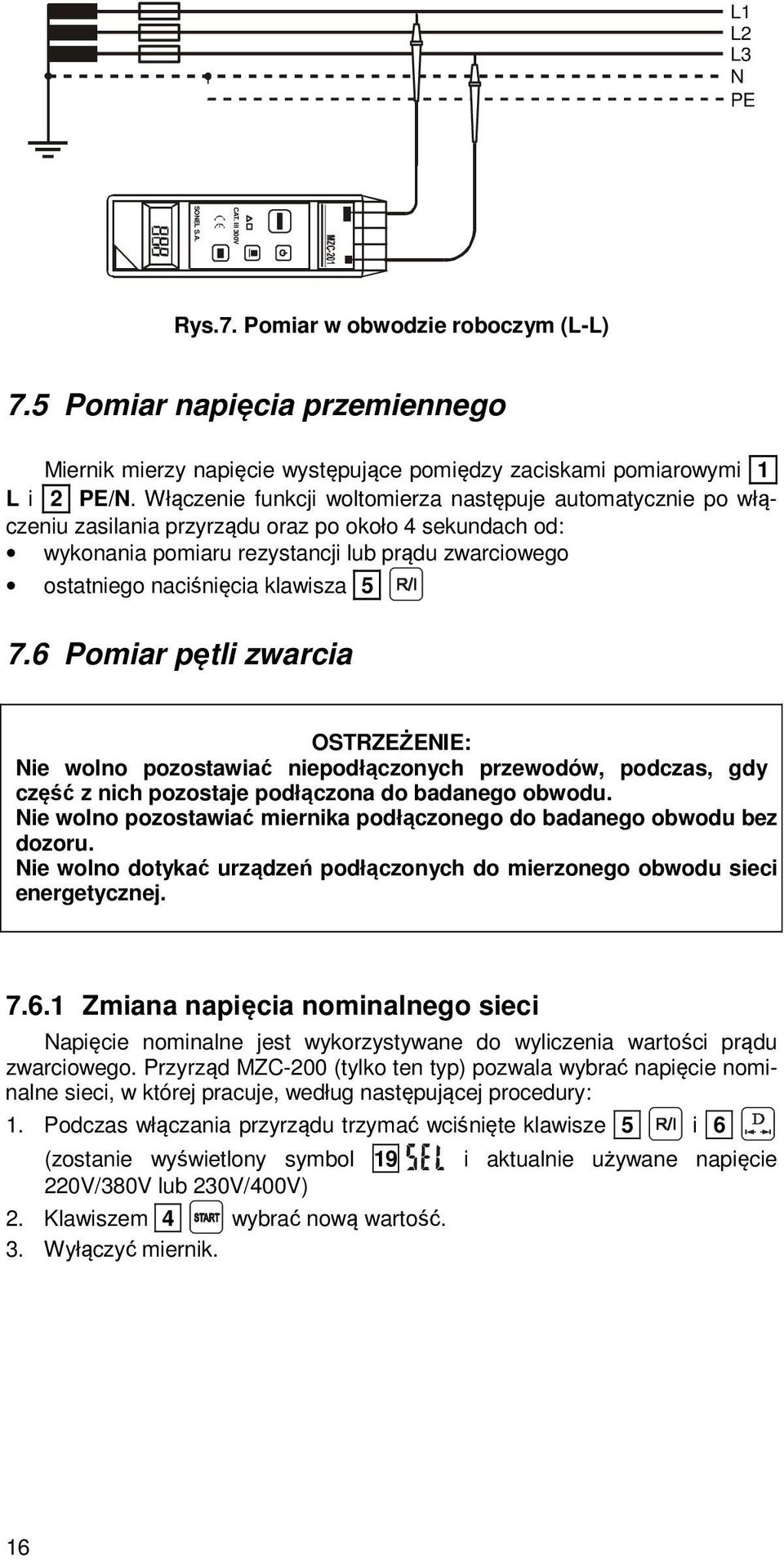 klawisza 5 7.6 Pomiar pętli zwarcia OSTRZEŻENIE: Nie wolno pozostawiać niepodłączonych przewodów, podczas, gdy część z nich pozostaje podłączona do badanego obwodu.