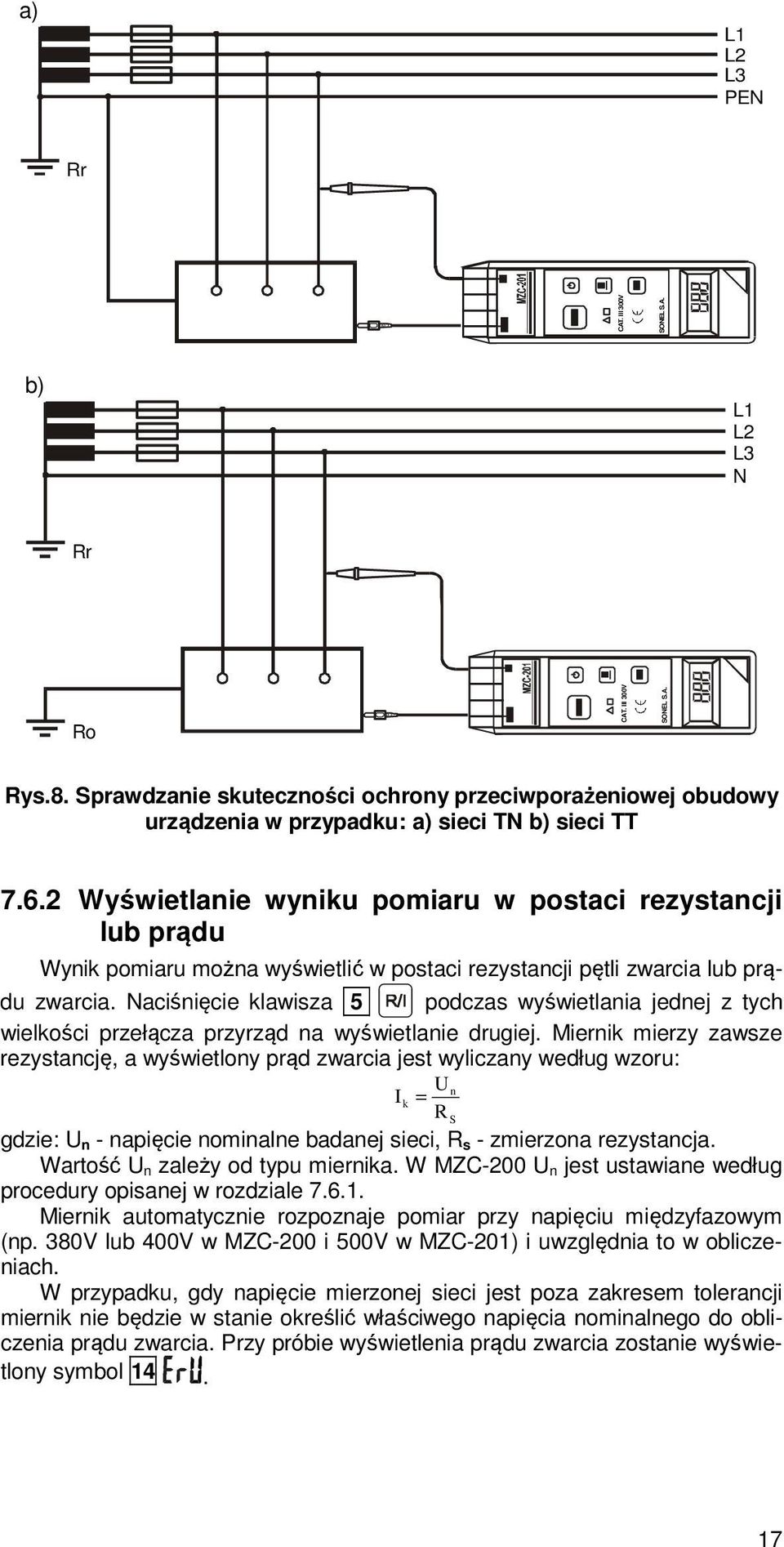 2 Wyświetlanie wyniku pomiaru w postaci rezystancji lub prądu Wynik pomiaru można wyświetlić w postaci rezystancji pętli zwarcia lub prądu zwarcia.