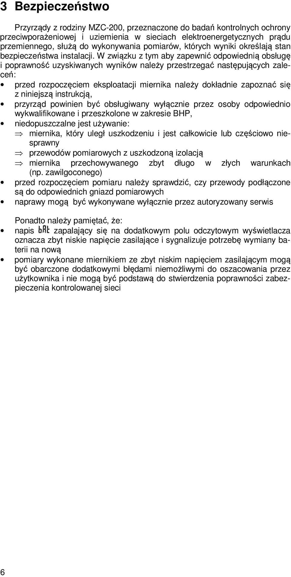 W związku z tym aby zapewnić odpowiednią obsługę i poprawność uzyskiwanych wyników należy przestrzegać następujących zaleceń: przed rozpoczęciem eksploatacji miernika należy dokładnie zapoznać się z