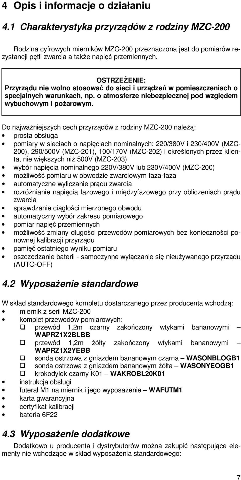 OSTRZEŻENIE: Przyrządu nie wolno stosować do sieci i urządzeń w pomieszczeniach o specjalnych warunkach, np. o atmosferze niebezpiecznej pod względem wybuchowym i pożarowym.