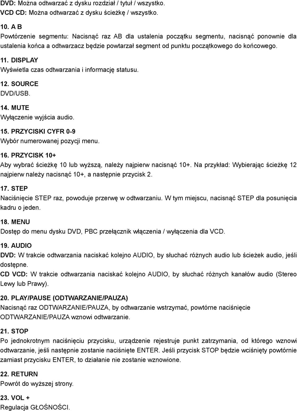 DISPLAY Wyświetla czas odtwarzania i informację statusu. 12. SOURCE DVD/USB. 14. MUTE Wyłączenie wyjścia audio. 15. PRZYCISKI CYFR 0-9 Wybór numerowanej pozycji menu. 16.