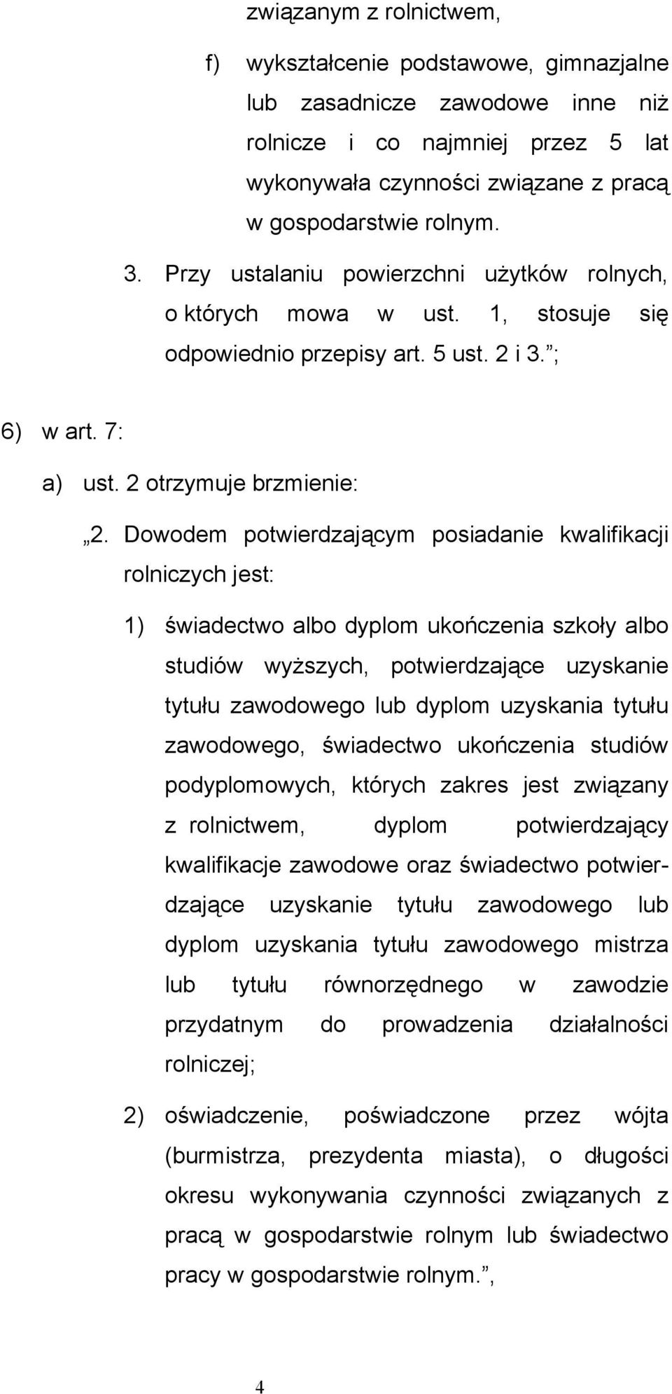 Dowodem potwierdzającym posiadanie kwalifikacji rolniczych jest: 1) świadectwo albo dyplom ukończenia szkoły albo studiów wyższych, potwierdzające uzyskanie tytułu zawodowego lub dyplom uzyskania