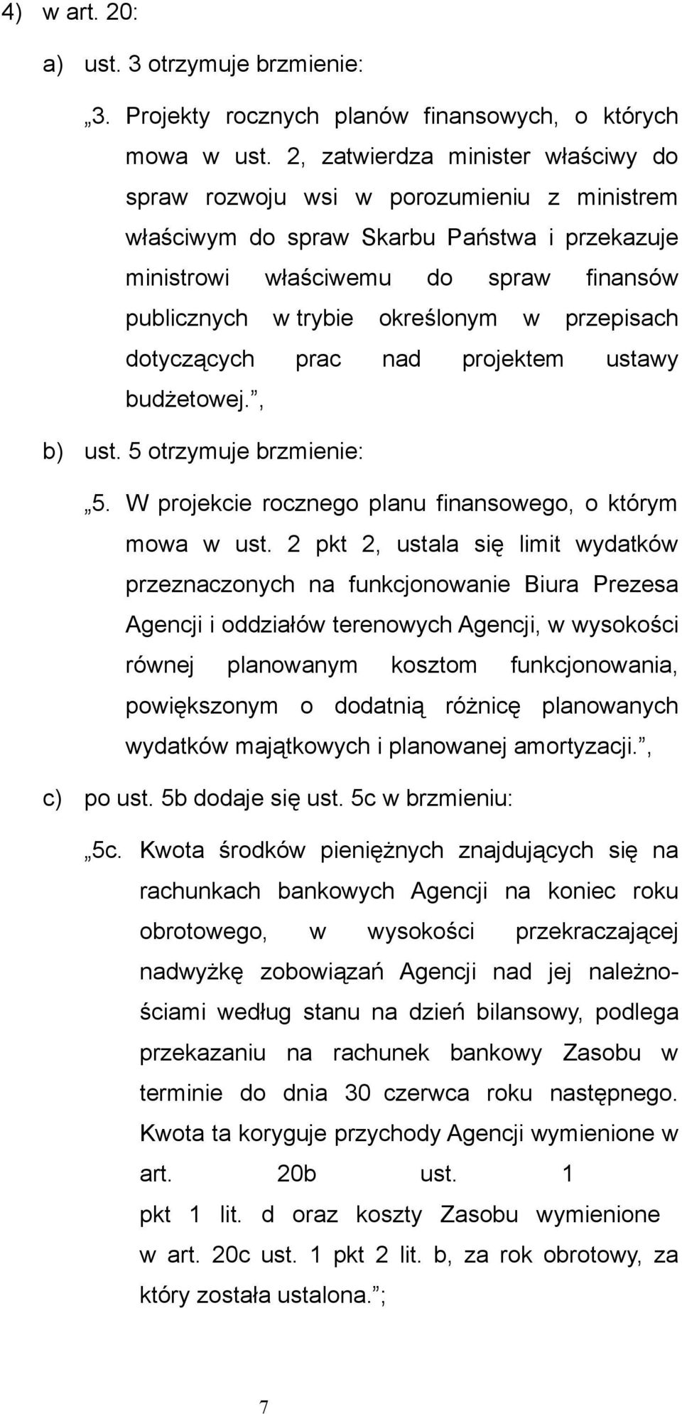 w przepisach dotyczących prac nad projektem ustawy budżetowej., b) ust. 5 otrzymuje brzmienie: 5. W projekcie rocznego planu finansowego, o którym mowa w ust.