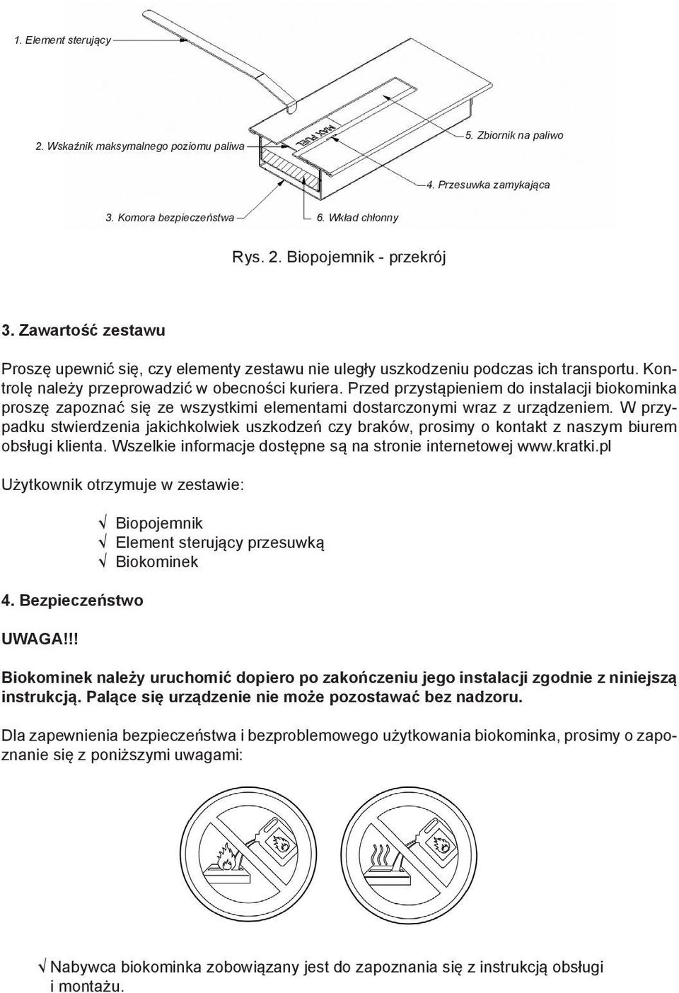 Przed przystąpieniem do instalacji biokominka proszę zapoznać się ze wszystkimi elementami dostarczonymi wraz z urządzeniem.