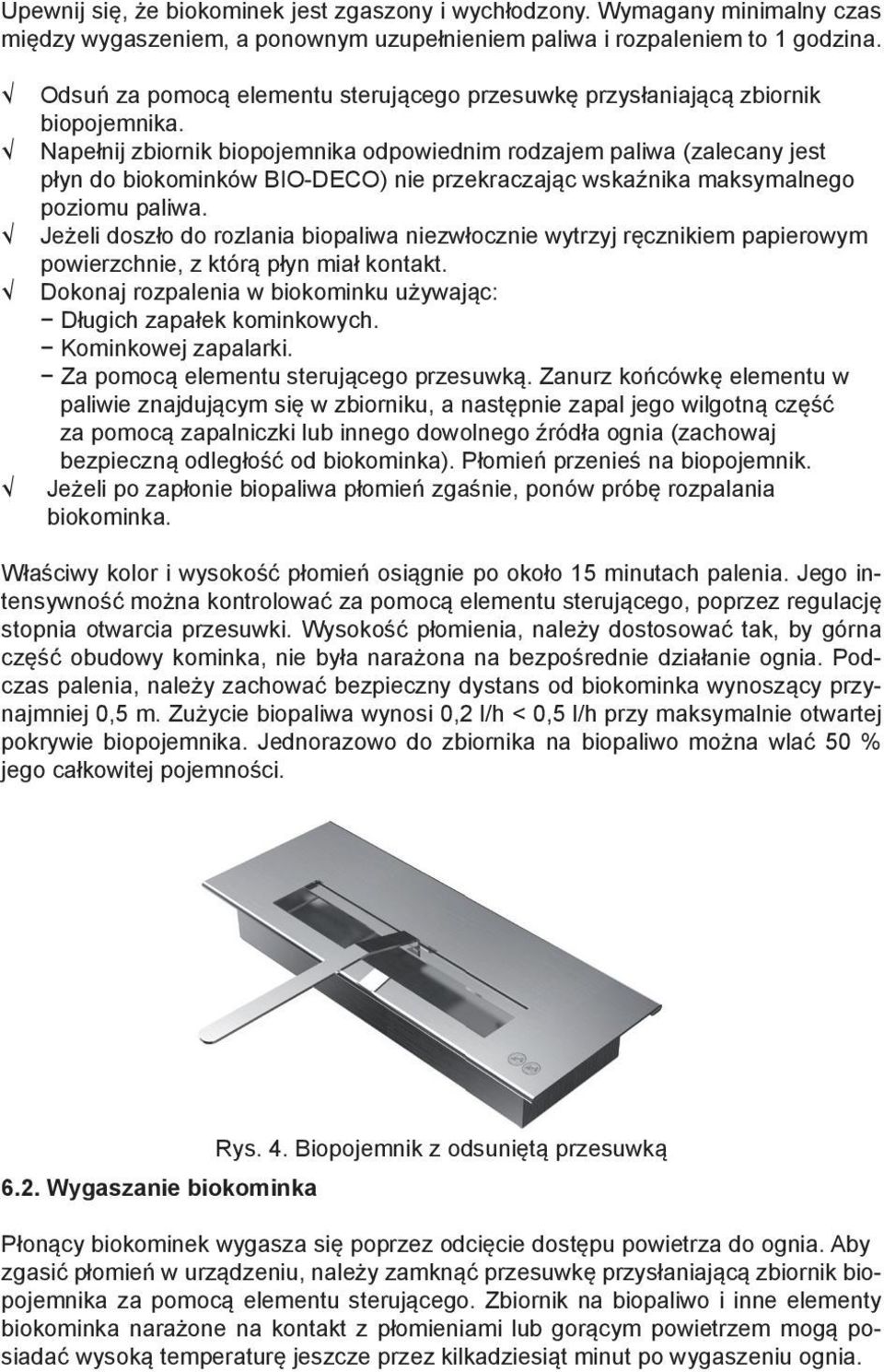 Napełnij zbiornik biopojemnika odpowiednim rodzajem paliwa (zalecany jest płyn do biokominków BIO-DECO) nie przekraczając wskaźnika maksymalnego poziomu paliwa.