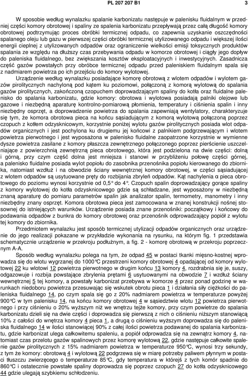 ilości energii cieplnej z utylizowanych odpadów oraz ograniczenie wielkości emisji toksycznych produktów spalania ze względu na dłuższy czas przebywania odpadu w komorze obrotowej i ciągły jego