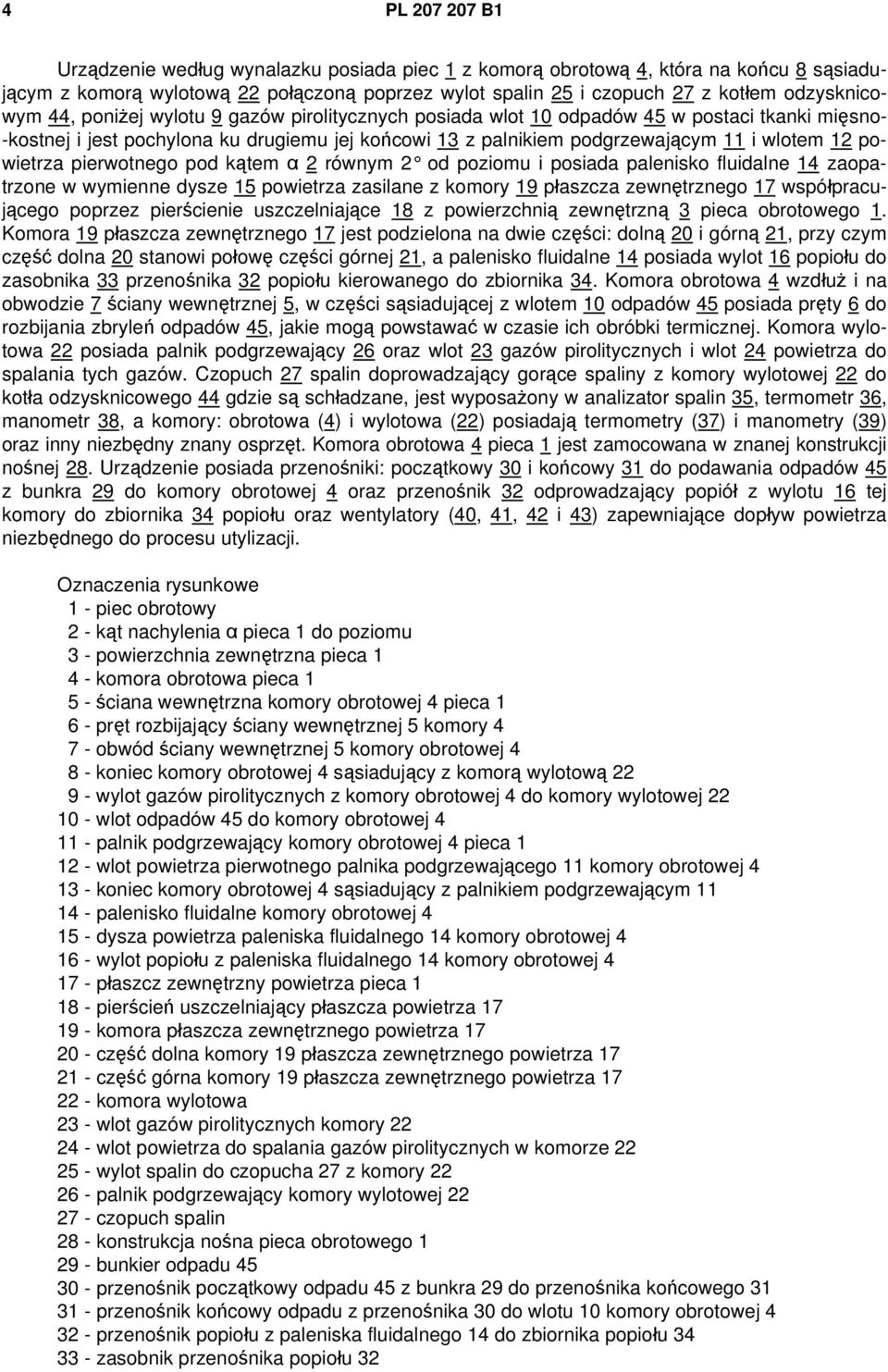 12 powietrza pierwotnego pod kątem α 2 równym 2 od poziomu i posiada palenisko fluidalne 14 zaopatrzone w wymienne dysze 15 powietrza zasilane z komory 19 płaszcza zewnętrznego 17 współpracującego