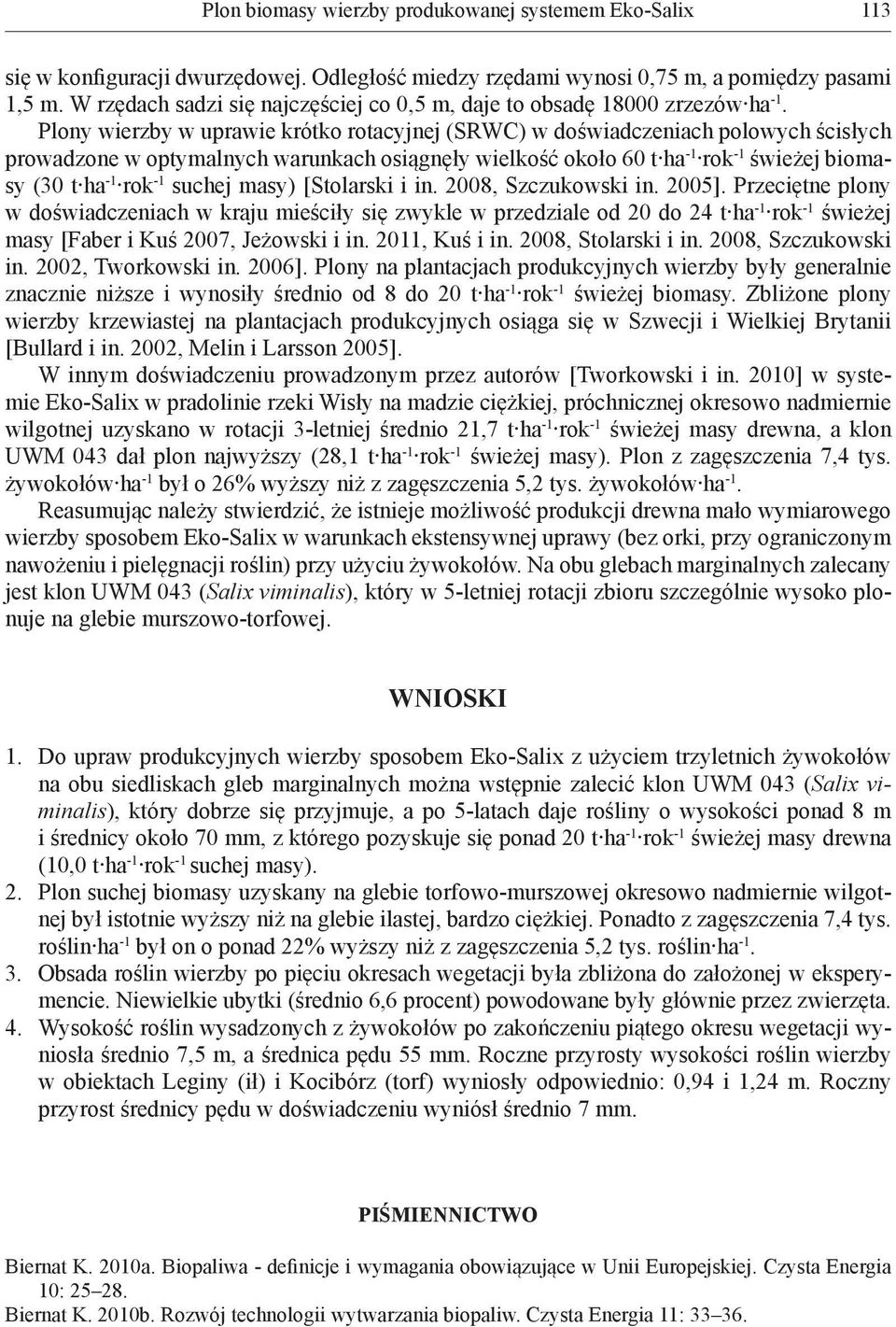 Plony wierzby w uprawie krótko rotacyjnej (SRWC) w doświadczeniach polowych ścisłych prowadzone w optymalnych warunkach osiągnęły wielkość około 60 t ha -1 rok -1 świeżej biomasy (30 t ha -1 rok -1