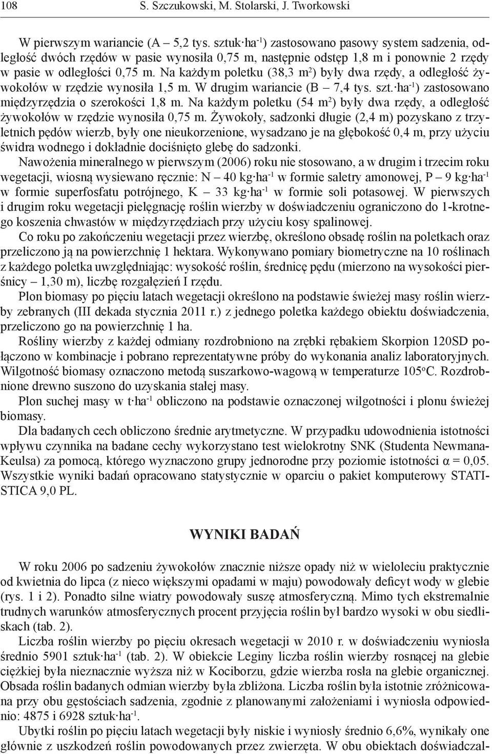 Na każdym poletku (38,3 m 2 ) były dwa rzędy, a odległość żywokołów w rzędzie wynosiła 1,5 m. W drugim wariancie (B 7,4 tys. szt. ha -1 ) zastosowano międzyrzędzia o szerokości 1,8 m.