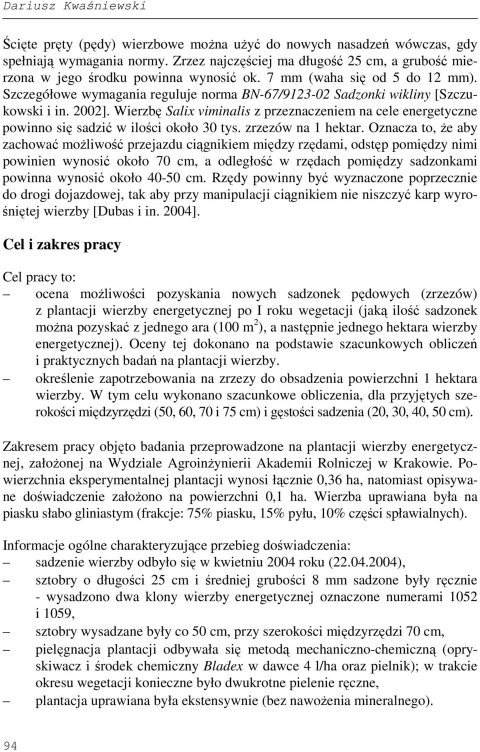 Szczegółowe wymagania reguluje norma BN-67/9123-02 Sadzonki wikliny [Szczukowski i in. 2002]. Wierzbę Salix viminalis z przeznaczeniem na cele energetyczne powinno się sadzić w ilości około 30 tys.