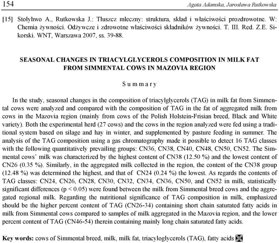 SEASONAL CHANGES IN TRIACYLGLYCEROLS COMPOSITION IN MILK FAT FROM SIMMENTAL COWS IN MAZOVIA REGION S u m m a r y In the study, seasonal changes in the composition of triacylglycerols (TAG) in milk