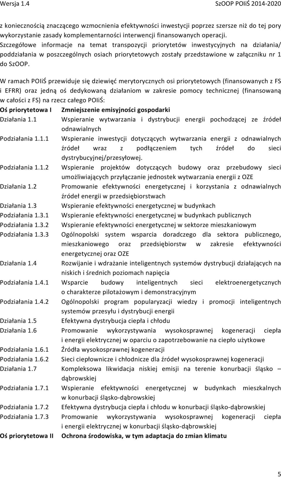 W ramach POIiŚ przewiduje się dziewięć merytorycznych osi priorytetowych (finansowanych z FS i EFRR) oraz jedną oś dedykowaną działaniom w zakresie pomocy technicznej (finansowaną w całości z FS) na