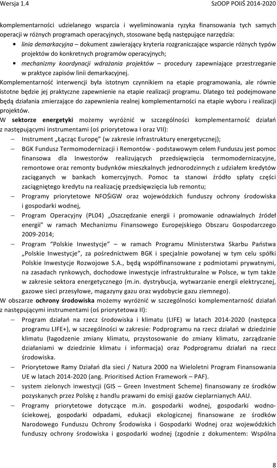 praktyce zapisów linii demarkacyjnej. Komplementarność interwencji była istotnym czynnikiem na etapie programowania, ale równie istotne będzie jej praktyczne zapewnienie na etapie realizacji programu.