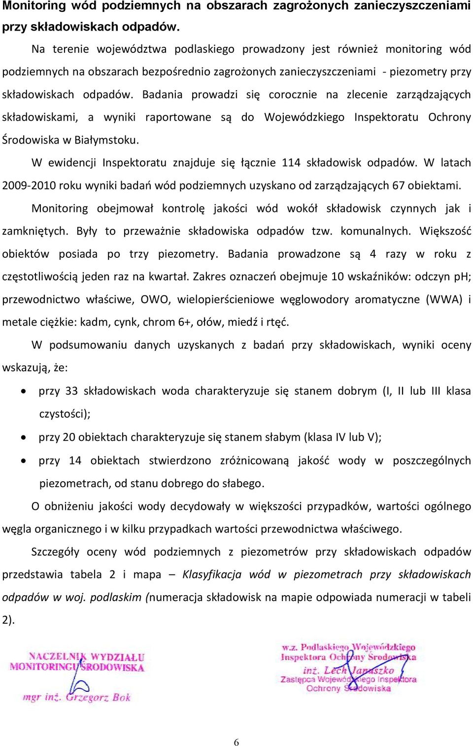 Badania prowadzi się corocznie na zlecenie zarządzających składowiskami, a wyniki raportowane są do Wojewódzkiego Inspektoratu Ochrony Środowiska w Białymstoku.
