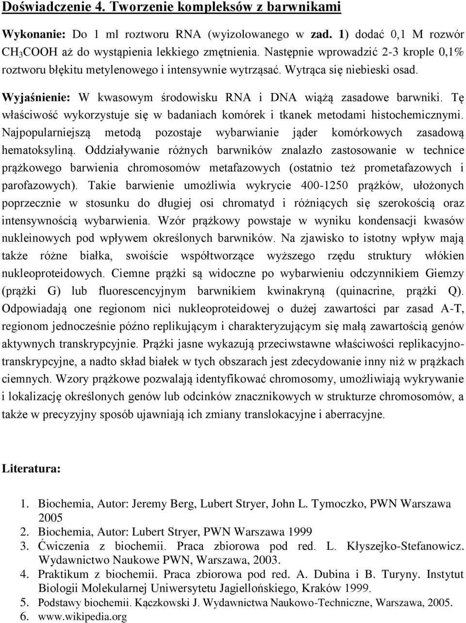 Tę właściwość wykorzystuje się w badaniach komórek i tkanek metodami histochemicznymi. Najpopularniejszą metodą pozostaje wybarwianie jąder komórkowych zasadową hematoksyliną.