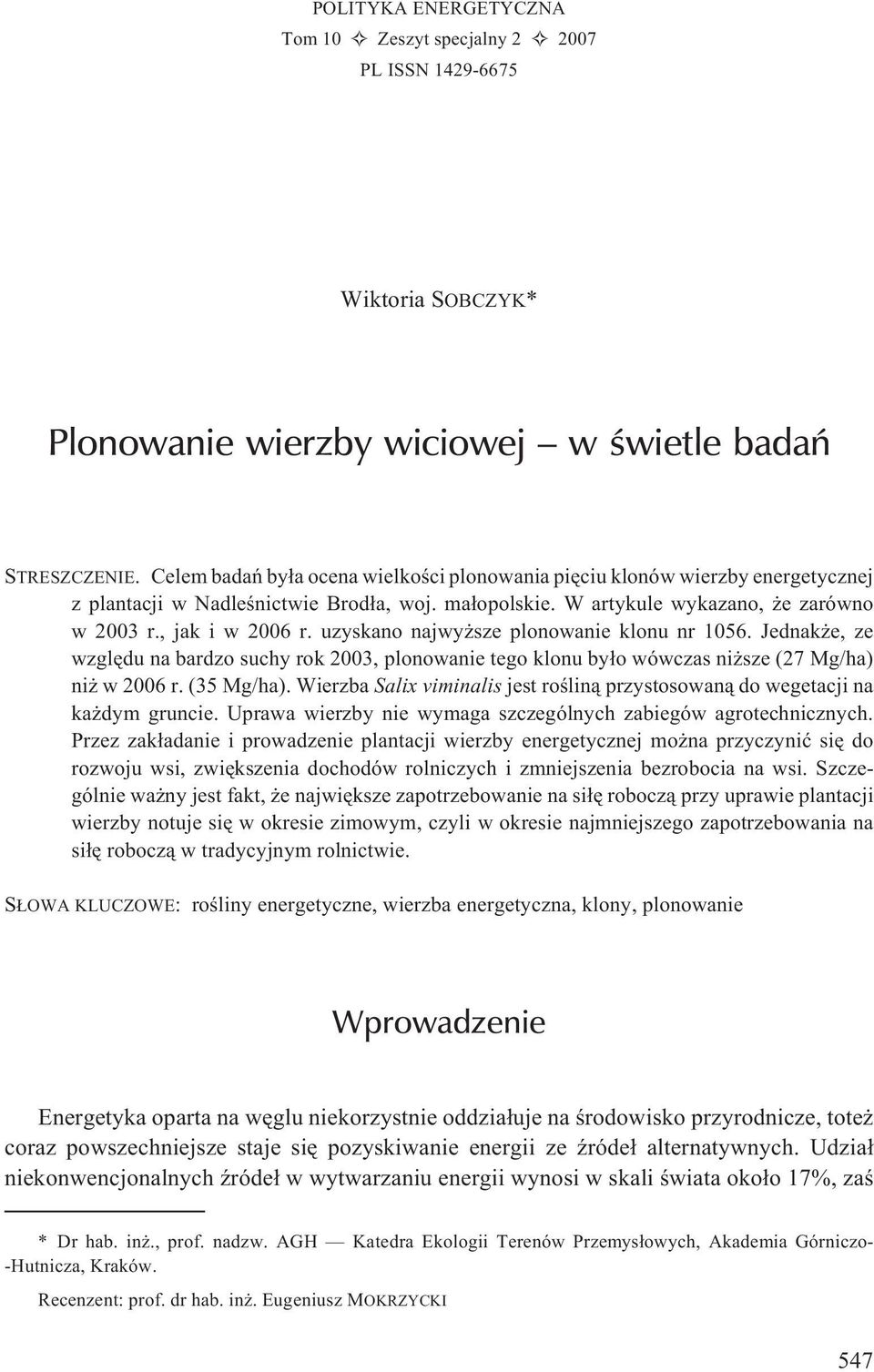 uzyskano najwy sze plonowanie klonu nr 1056. Jednak e, ze wzglêdu na bardzo suchy rok 2003, plonowanie tego klonu by³o wówczas ni sze (27 Mg/ha) ni w 2006 r. (35 Mg/ha).