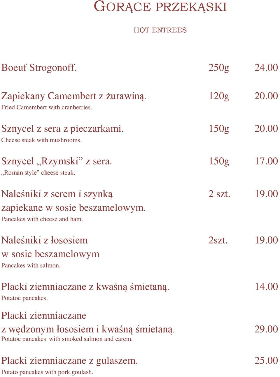 Pancakes with cheese and ham. Naleśniki z łososiem 2szt. 19.00 w sosie beszamelowym Pancakes with salmon. Placki ziemniaczane z kwaśną śmietaną. 14.00 Potatoe pancakes.