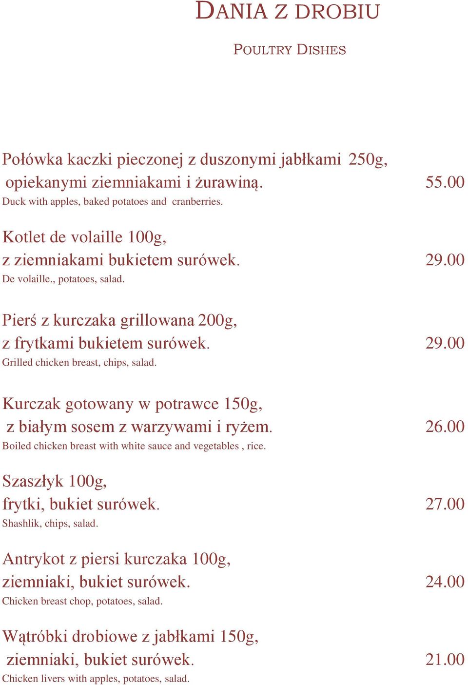 Kurczak gotowany w potrawce 150g, z białym sosem z warzywami i ryżem. 26.00 Boiled chicken breast with white sauce and vegetables, rice. Szaszłyk 100g, frytki, bukiet surówek. 27.
