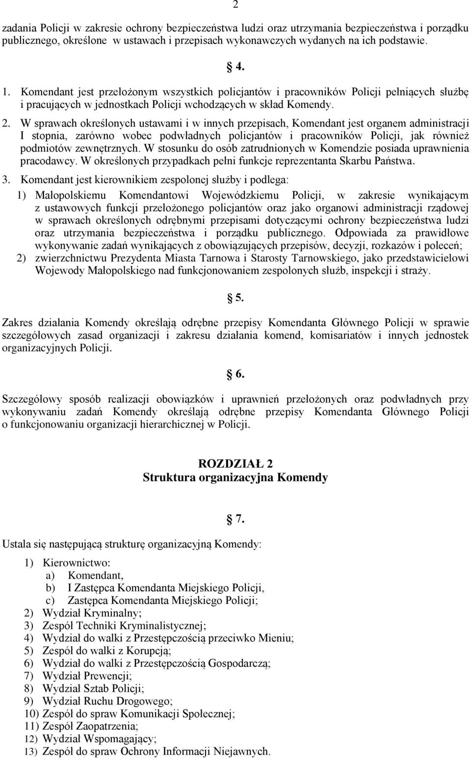 W sprawach określonych ustawami i w innych przepisach, Komendant jest organem administracji I stopnia, zarówno wobec podwładnych policjantów i pracowników Policji, jak również podmiotów zewnętrznych.