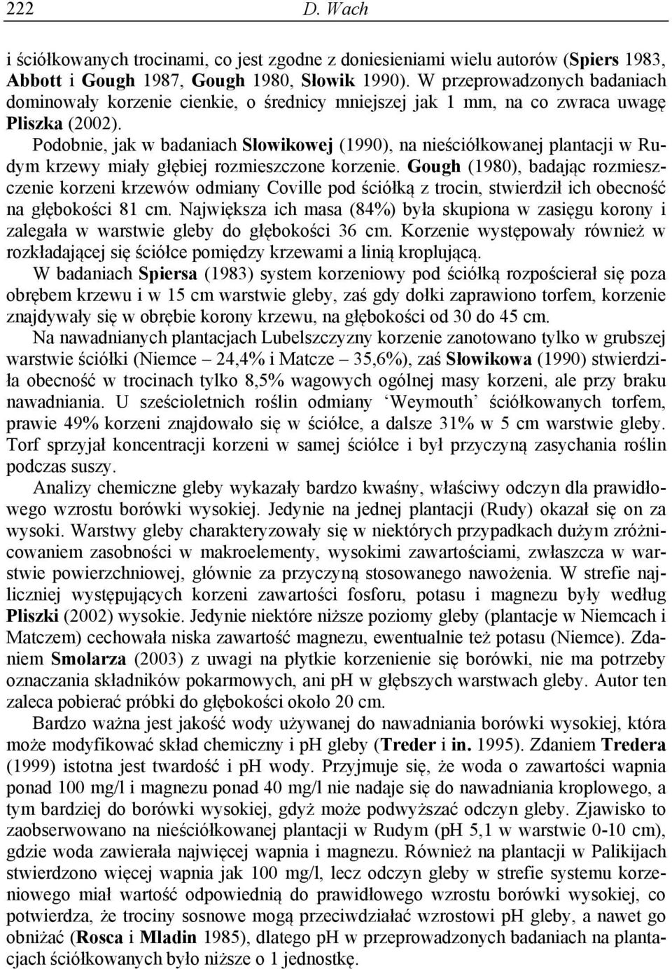 Podobnie, jak w badaniach Słowikowej (990), na nieściółkowanej plantacji w Rudym krzewy miały głębiej rozmieszczone korzenie.