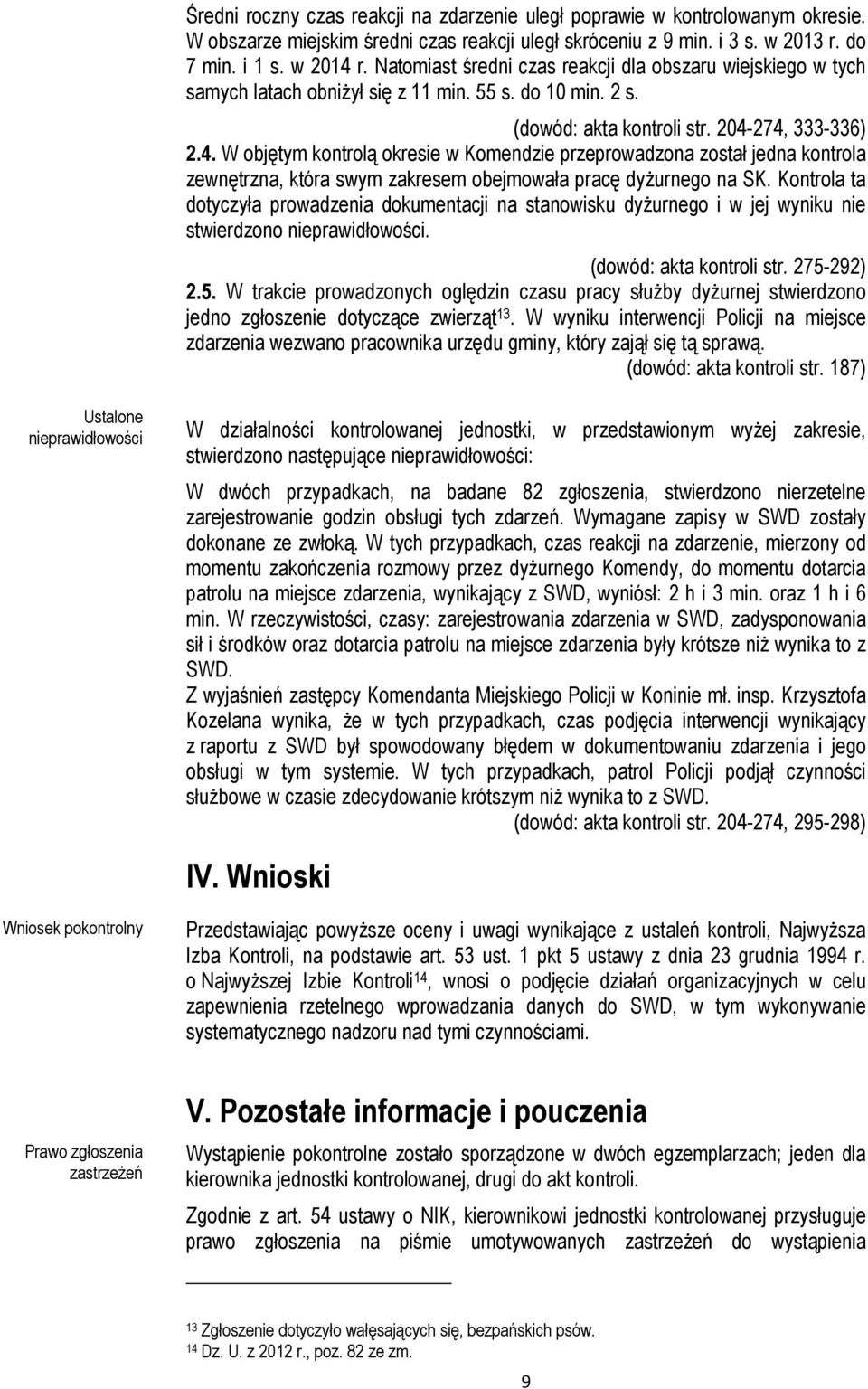 274, 333-336) 2.4. W objętym kontrolą okresie w Komendzie przeprowadzona został jedna kontrola zewnętrzna, która swym zakresem obejmowała pracę dyżurnego na SK.