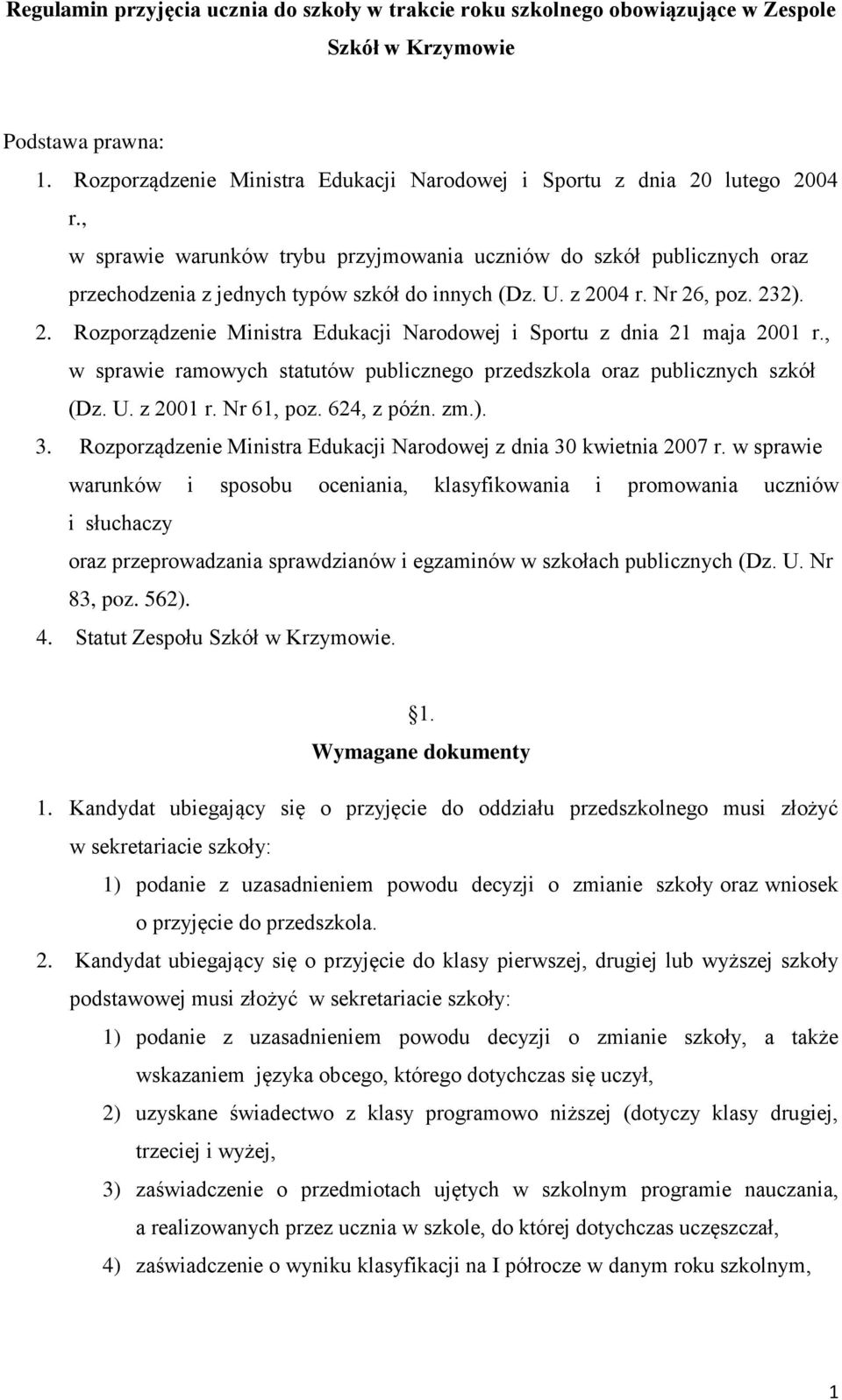 04 r. Nr 26, poz. 232). 2. Rozporządzenie Ministra Edukacji Narodowej i Sportu z dnia 21 maja 2001 r., w sprawie ramowych statutów publicznego przedszkola oraz publicznych szkół (Dz. U. z 2001 r.