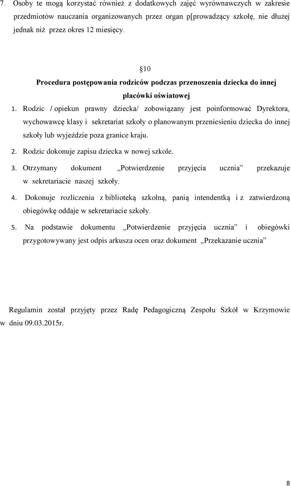 Rodzic / opiekun prawny dziecka/ zobowiązany jest poinformować Dyrektora, wychowawcę klasy i sekretariat szkoły o planowanym przeniesieniu dziecka do innej szkoły lub wyjeździe poza granice kraju. 2.