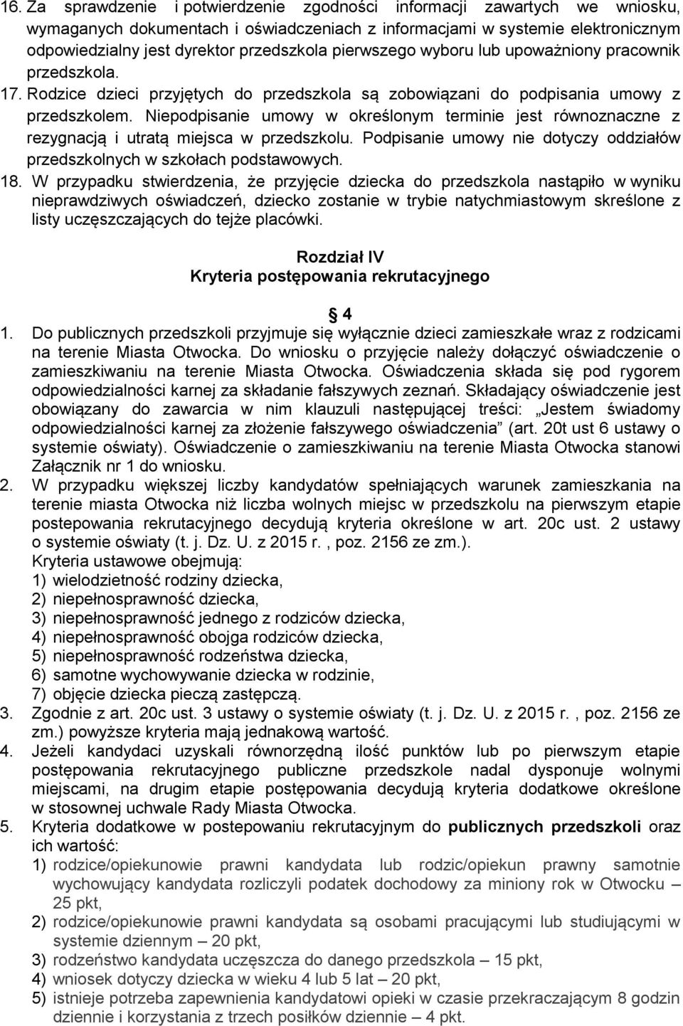 Niepodpisanie umowy w określonym terminie jest równoznaczne z rezygnacją i utratą miejsca w przedszkolu. Podpisanie umowy nie dotyczy oddziałów przedszkolnych w szkołach podstawowych. 18.