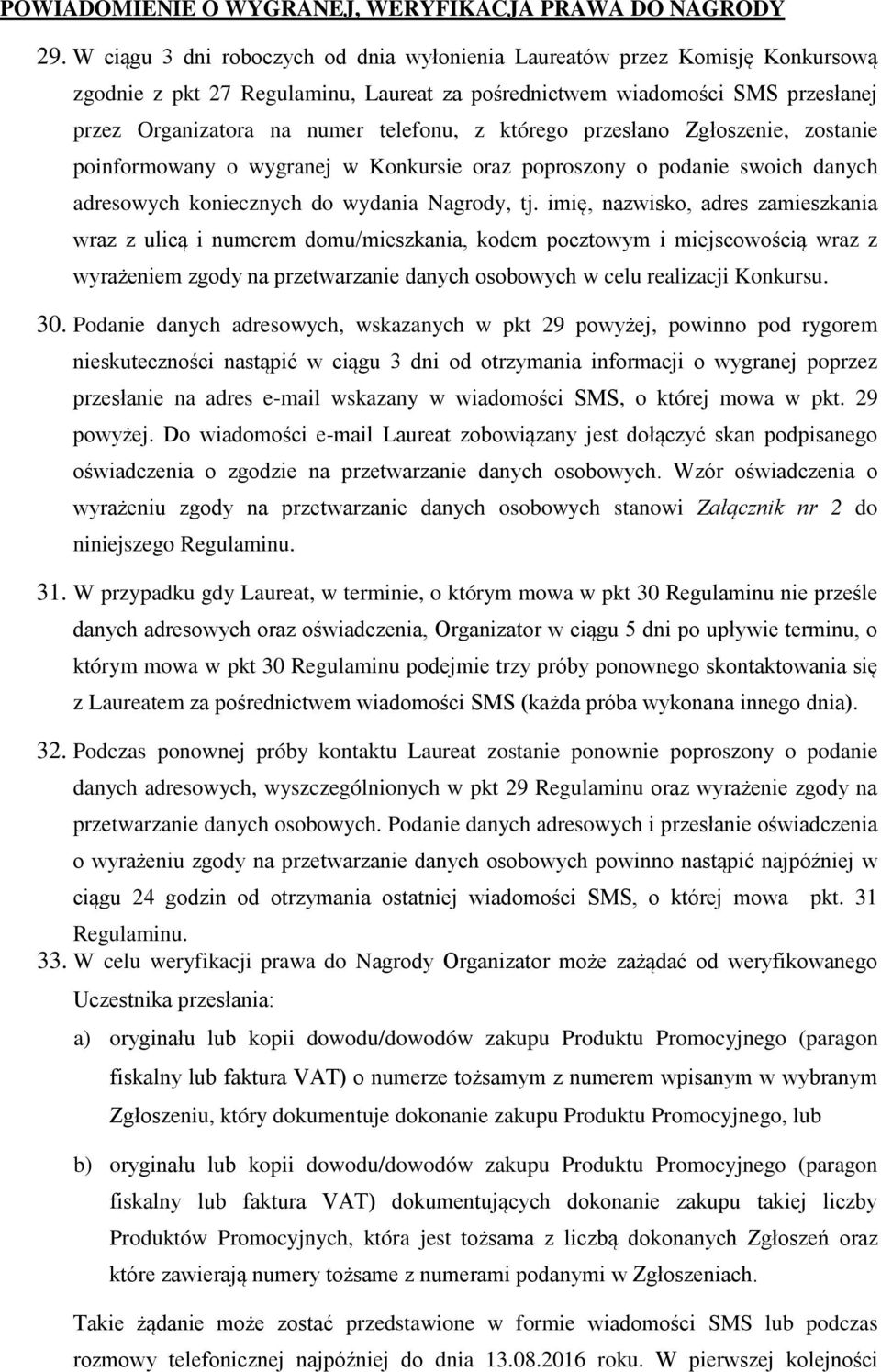 którego przesłano Zgłoszenie, zostanie poinformowany o wygranej w Konkursie oraz poproszony o podanie swoich danych adresowych koniecznych do wydania Nagrody, tj.