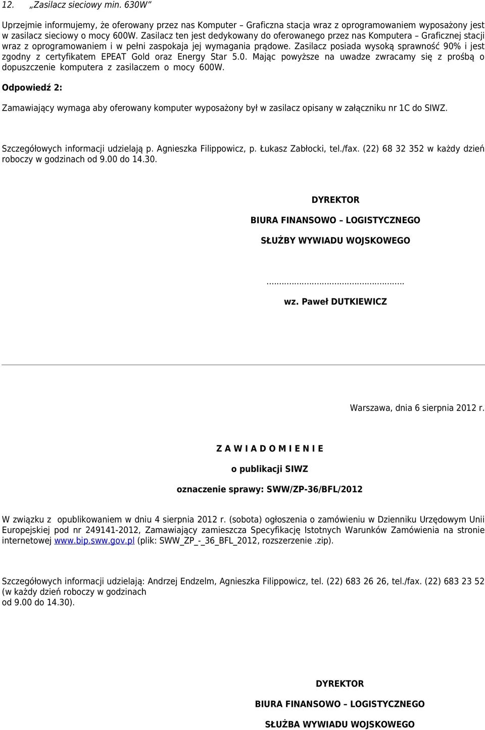 Zasilacz posiada wysoką sprawność 90% i jest zgodny z certyfikatem EPEAT Gold oraz Energy Star 5.0. Mając powyższe na uwadze zwracamy się z prośbą o dopuszczenie komputera z zasilaczem o mocy 600W.