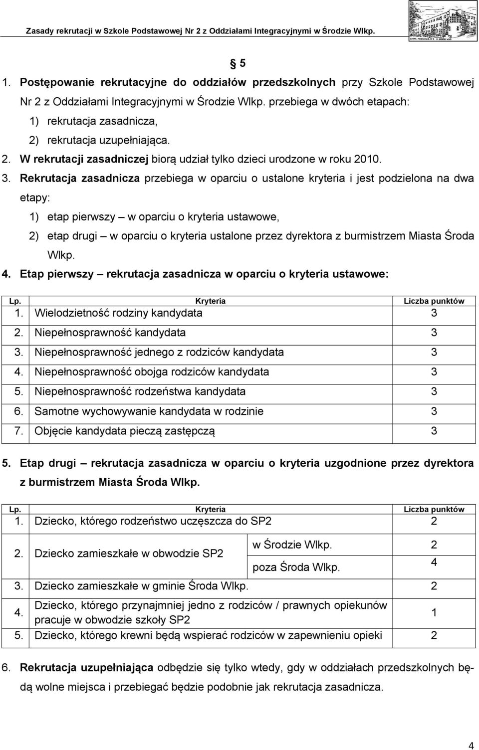 Rekrutacja zasadnicza przebiega w oparciu o ustalone kryteria i jest podzielona na dwa etapy: 1) etap pierwszy w oparciu o kryteria ustawowe, 2) etap drugi w oparciu o kryteria ustalone przez