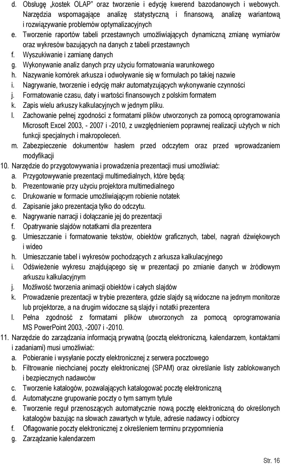 Tworzenie raportów tabeli przestawnych umożliwiających dynamiczną zmianę wymiarów oraz wykresów bazujących na danych z tabeli przestawnych f. Wyszukiwanie i zamianę danych g.