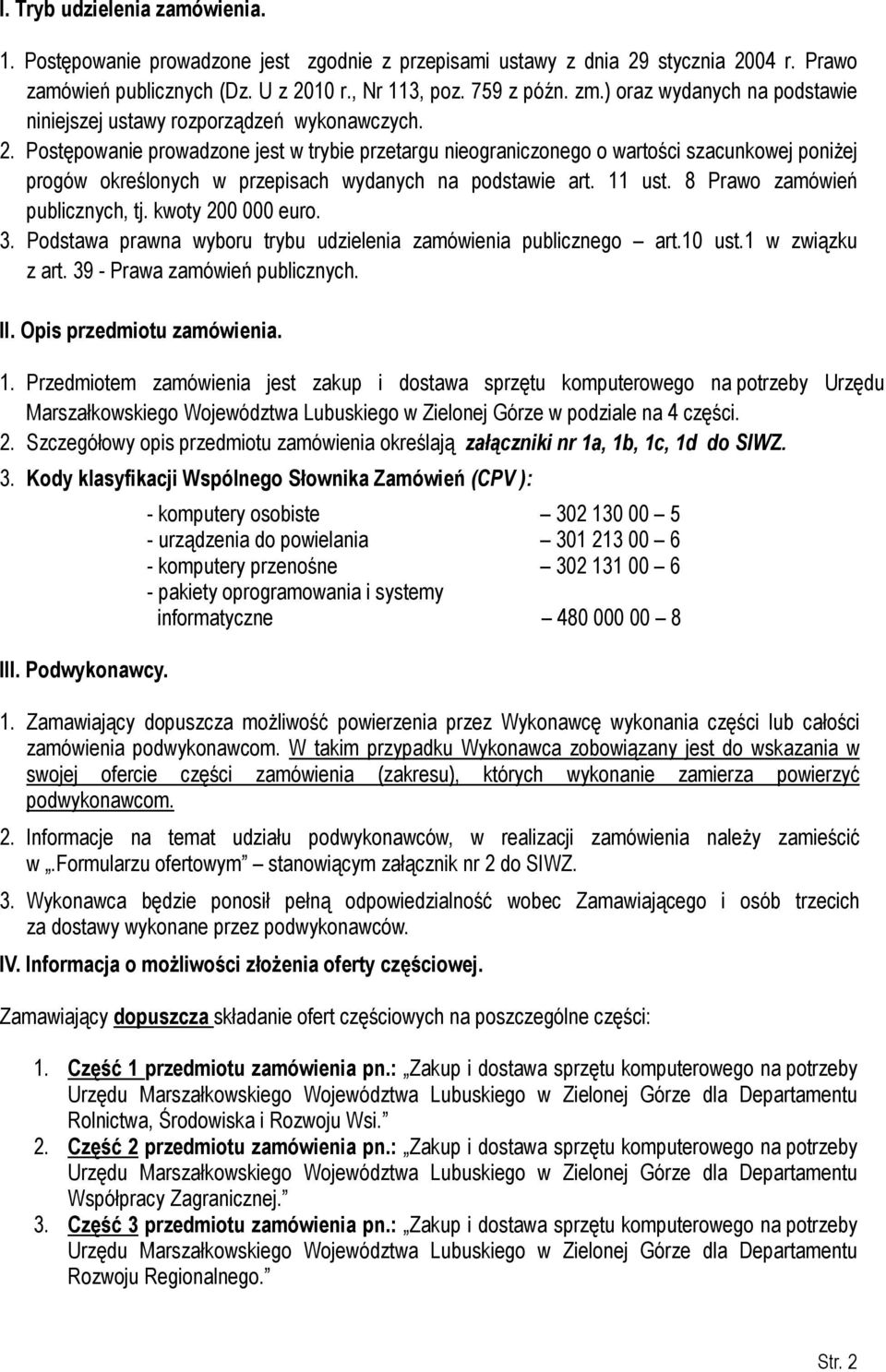 Postępowanie prowadzone jest w trybie przetargu nieograniczonego o wartości szacunkowej poniżej progów określonych w przepisach wydanych na podstawie art. 11 ust. 8 Prawo zamówień publicznych, tj.