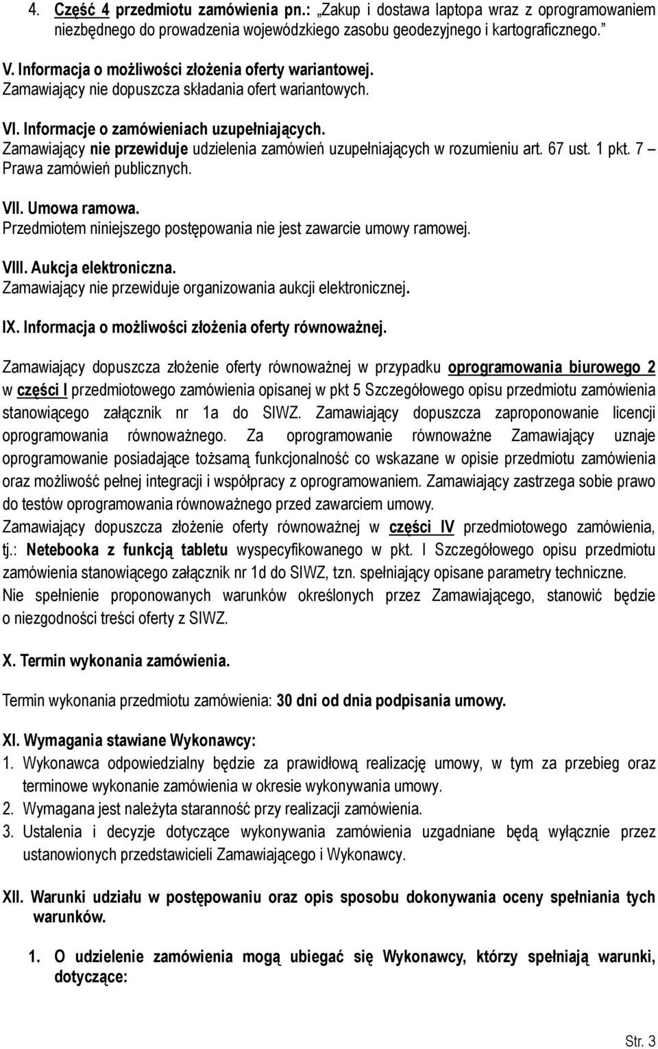 Zamawiający nie przewiduje udzielenia zamówień uzupełniających w rozumieniu art. 67 ust. 1 pkt. 7 Prawa zamówień publicznych. VII. Umowa ramowa.