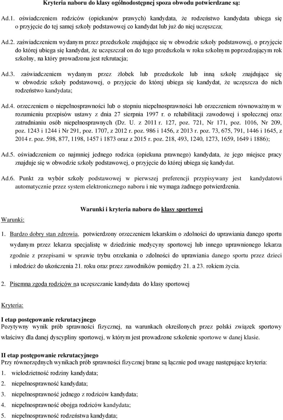 zaświadczeniem wydanym przez przedszkole znajdujące się w obwodzie szkoły podstawowej, o przyjęcie do której ubiega się kandydat, że uczęszczał on do tego przedszkola w roku szkolnym poprzedzającym