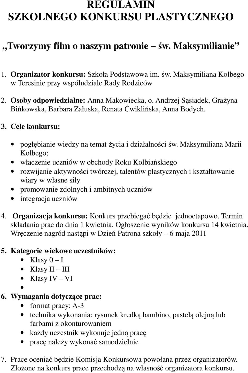 Maksymiliana Marii Kolbego; włączenie uczniów w obchody Roku Kolbiańskiego rozwijanie aktywności twórczej, talentów plastycznych i kształtowanie wiary w własne siły promowanie zdolnych i ambitnych