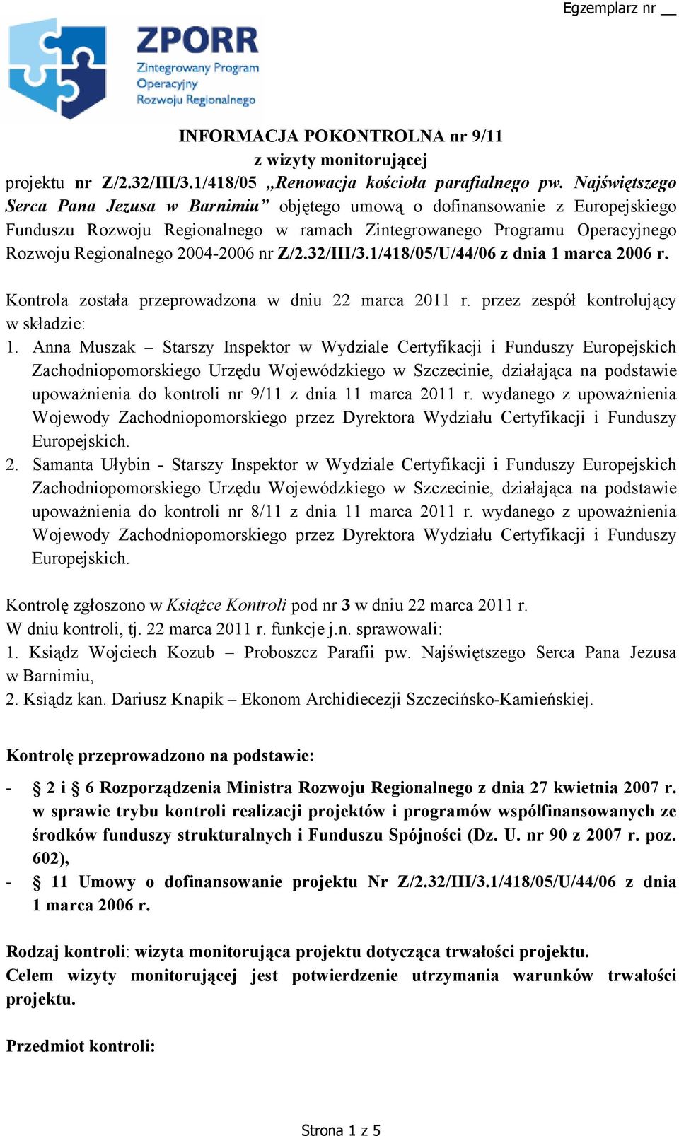 nr Z/2.32/III/3.1/418/05/U/44/06 z dnia 1 marca 2006 r. Kontrola została przeprowadzona w dniu 22 marca 2011 r. przez zespół kontrolujący w składzie: 1.
