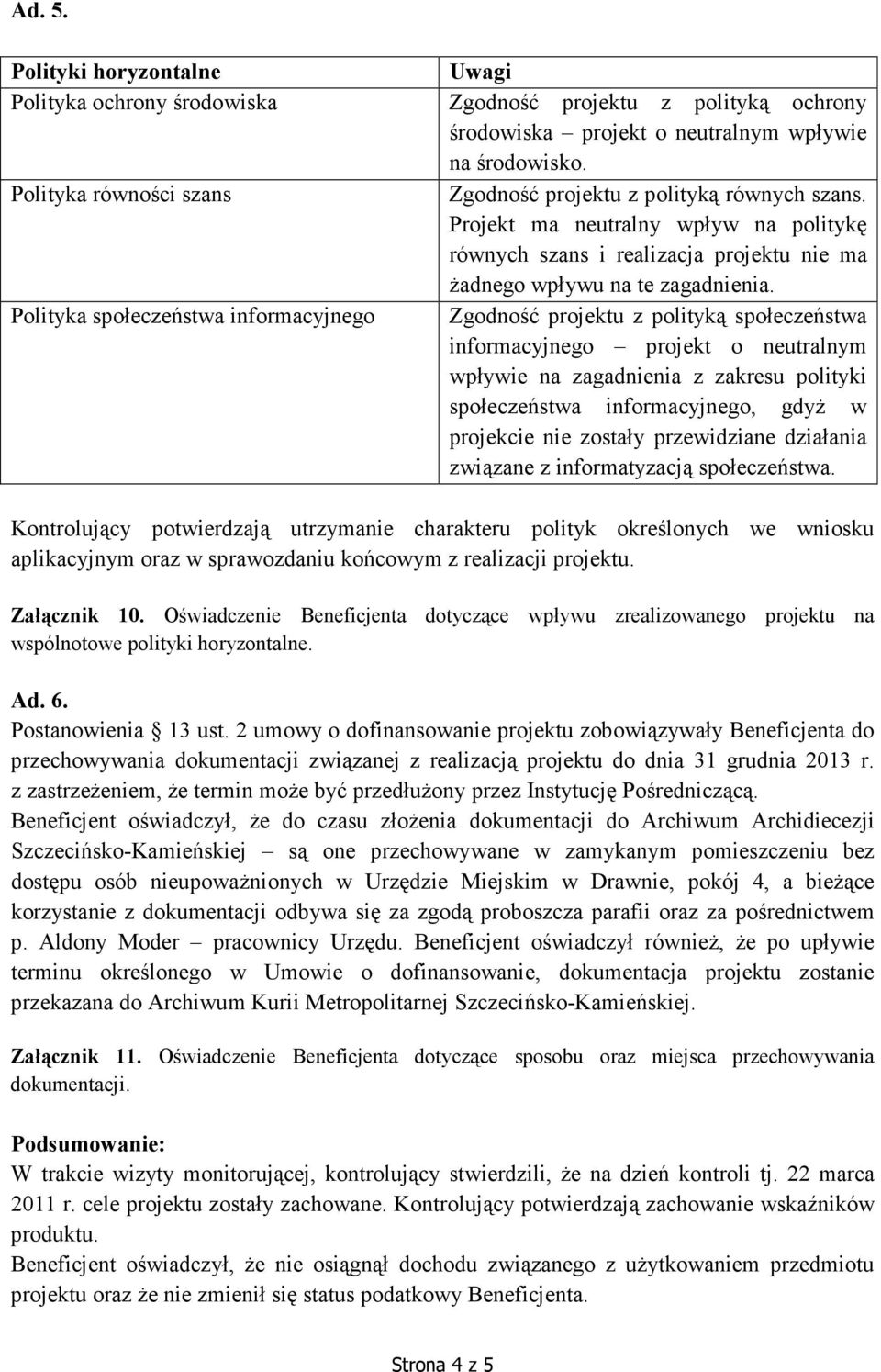 Polityka społeczeństwa informacyjnego Zgodność projektu z polityką społeczeństwa informacyjnego projekt o neutralnym wpływie na zagadnienia z zakresu polityki społeczeństwa informacyjnego, gdyż w