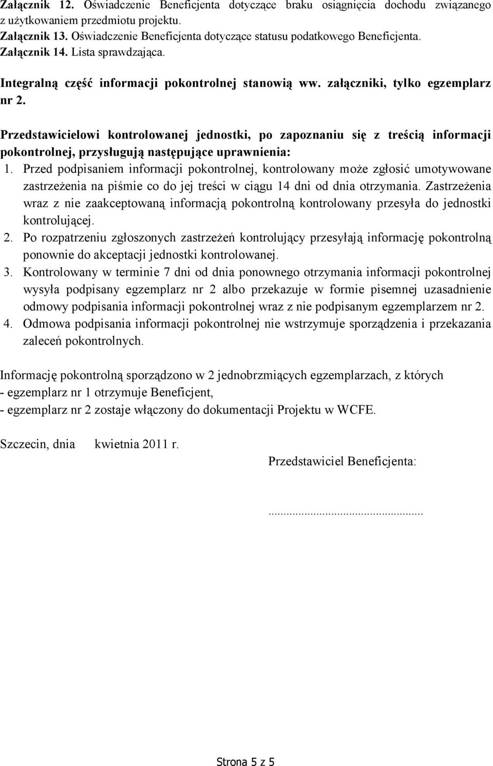 Przedstawicielowi kontrolowanej jednostki, po zapoznaniu się z treścią informacji pokontrolnej, przysługują następujące uprawnienia: 1.