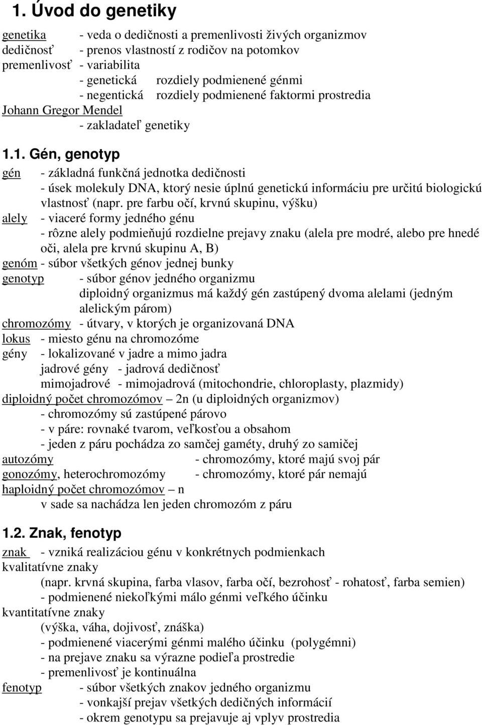 1. Gén, genotyp gén - základná funkčná jednotka dedičnosti - úsek molekuly DNA, ktorý nesie úplnú genetickú informáciu pre určitú biologickú vlastnosť (napr.
