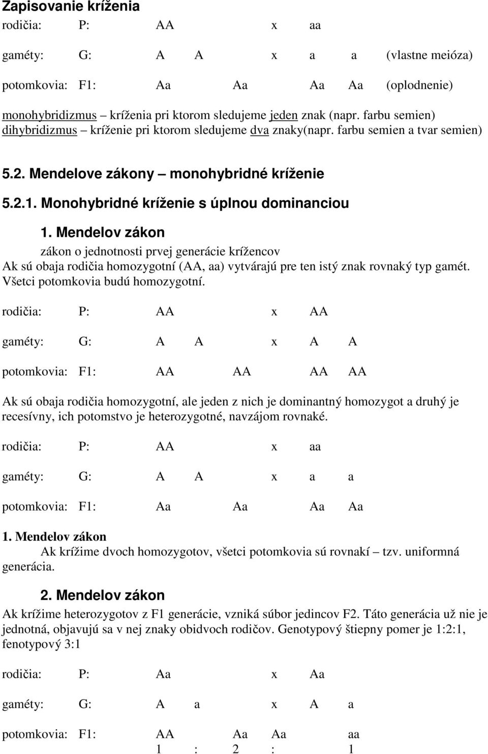 Mendelov zákon zákon o jednotnosti prvej generácie krížencov Ak sú obaja rodičia homozygotní (AA, aa) vytvárajú pre ten istý znak rovnaký typ gamét. Všetci potomkovia budú homozygotní.