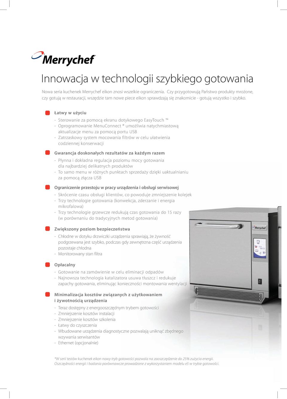 Łatwy w użyciu - Sterowanie za pomocą ekranu dotykowego EasyTouch - Oprogramowanie MenuConnect umożliwia natychmiastową aktualizacje menu za pomocą portu USB - Zatrzaskowy system mocowania filtrów w