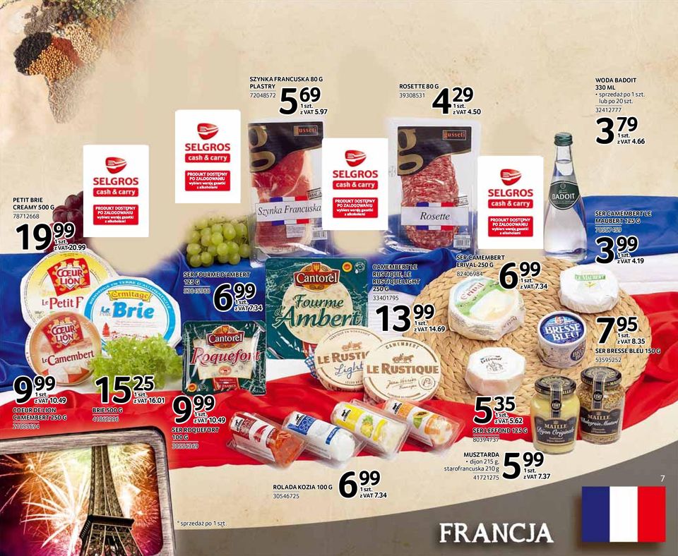 49 SER ROQUEFORT 100 G 30556369 6 99 7.34 ROLADA KOZIA 100 G 30546725 6 99 CAMEMBERT LE RUSTIQUE, LE RUSTIQUE LIGHT 250 G 33401795 13 99 7 14.69 7.