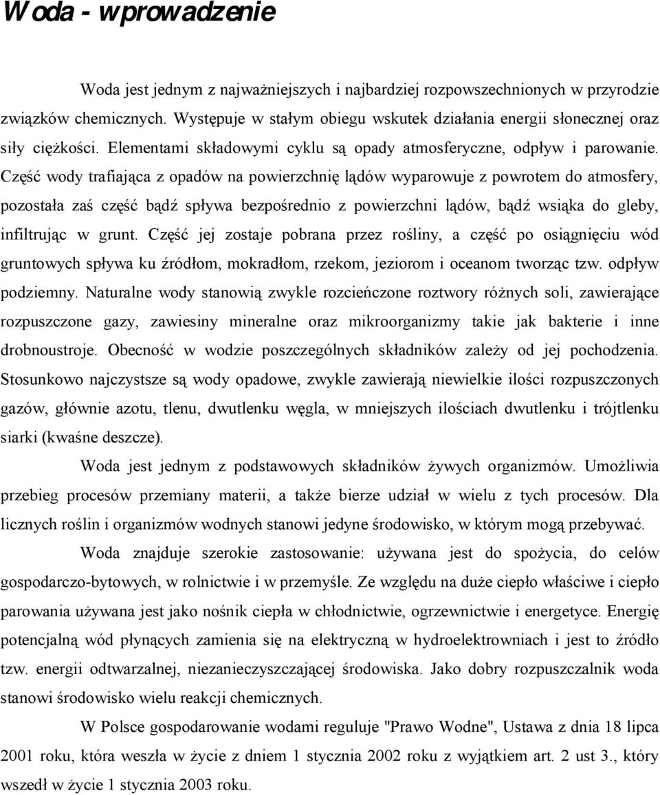 Część wody trafiająca z opadów na powierzchnię lądów wyparowuje z powrotem do atmosfery, pozostała zaś część bądź spływa bezpośrednio z powierzchni lądów, bądź wsiąka do gleby, infiltrując w grunt.